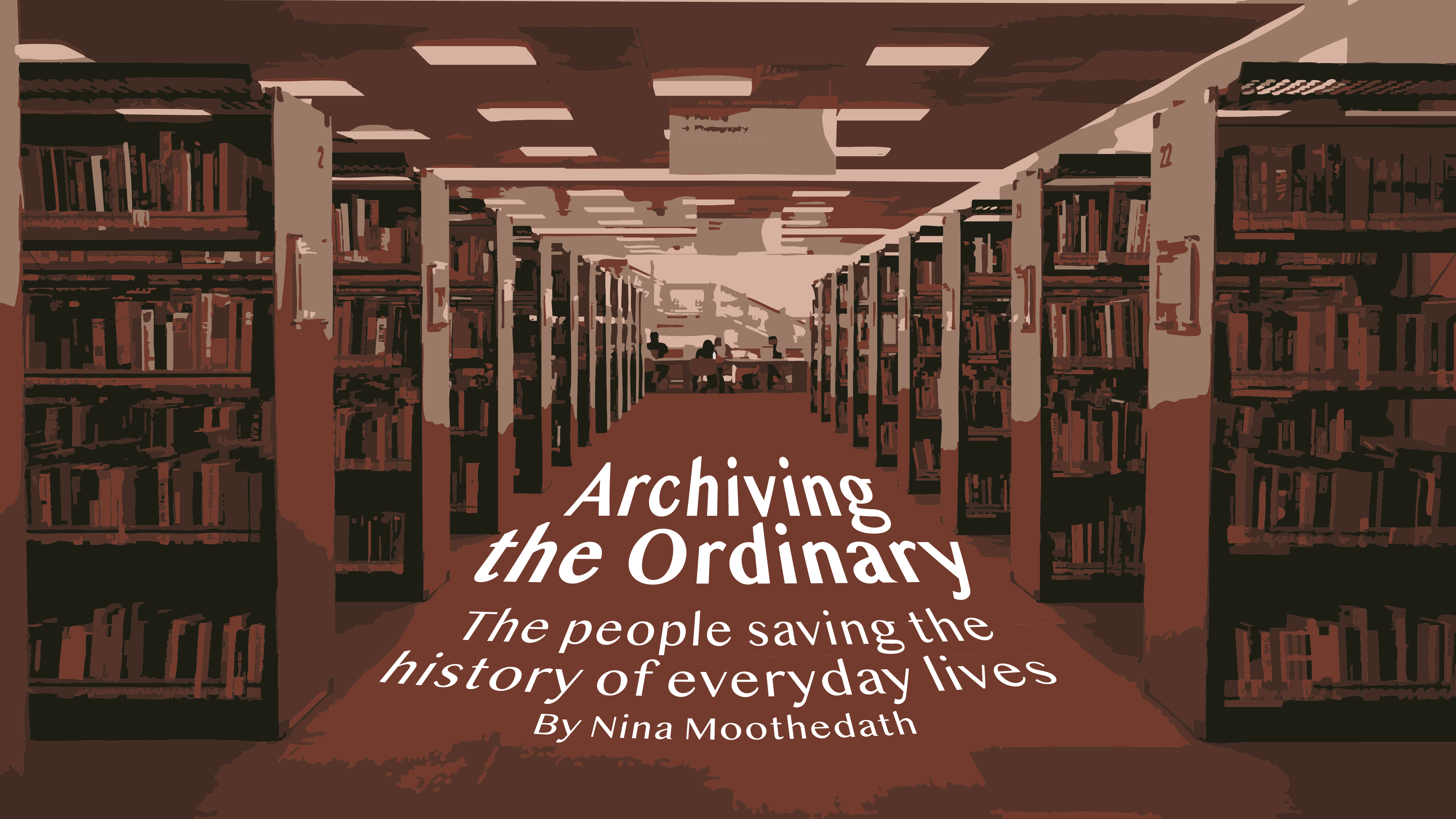 Illustration of a library with text saying Archiving the Ordinary The places and people saving the history of everyday lives by Nina Moothedath